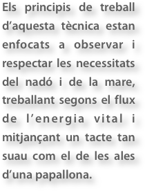 Els principis de treball d&amp;rsquo;aquesta t&amp;egrave;cnica estan enfocats a observar i respectar les necessitats del nad&amp;oacute; i de la mare, treballant segons el flux de l&amp;rsquo;energia vital i mitjan&amp;ccedil;ant un tacte tan suau com el de les ales d&amp;rsquo;una papallona. 